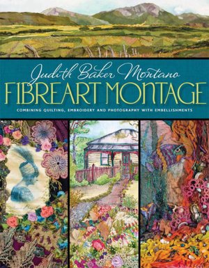 Fibreart Montage: Combining Quilting, Embroidery and Photography with Embellishments