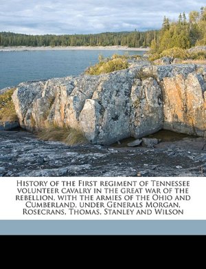 History of the First regiment of Tennessee volunteer cavalry in the great war of the rebellion, with the armies of the Ohio and Cumberland, under Generals Morgan, Rosecrans, Thomas, Stanley and Wilson W[illiam] R[andolph] 1843- [fro Carter