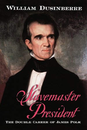 Slavemaster President: The Double Career of James Polk: The Double Career of James Polk