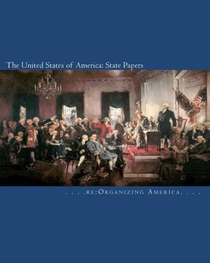 The United States of America: State Papers: The Declaration of Independence, the Articles of Confederation, the Constitution, the Federalist Papers, and Washington's Farewell Address