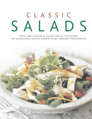 Classic Salads: Fresh and vibrant salads for all occasions: 180 sensational recipes shown in 245 fabulous photographs