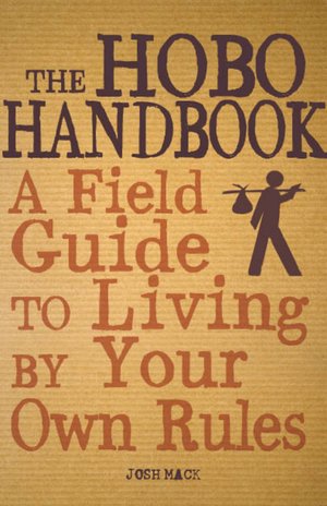 The Hobo Handbook: A Field Guide to Living by Your Own Rules