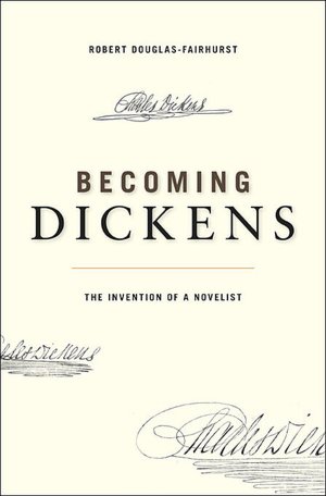 Becoming Dickens: The Invention of a Novelist