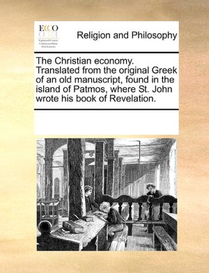 The Christian economy. Translated from the original Greek of an old manuscript, found in the island of Patmos, where St. John wrote his book of Revelation.