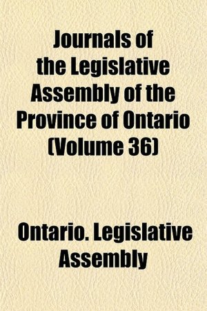 Journals of the Legislative Assembly of the Province of Ontario (Volume 36) Ontario. Legislative Assembly