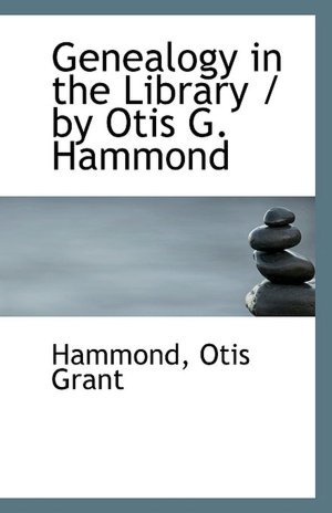 Genealogy in the library / Otis G. Hammond ..