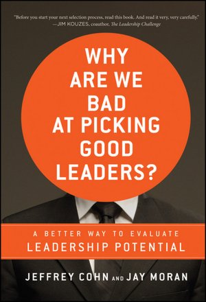 Why Are We Bad at Picking Good Leaders A Better Way to Evaluate Leadership Potential