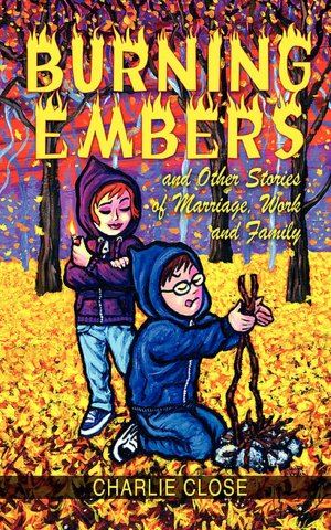 Burning Embers And Other Stories Of Marriage, Work, And Family