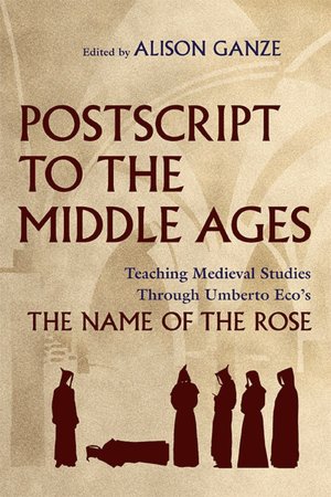 Postscript to the Middle Ages: Teaching Medieval Studies Through Umberto Eco's The Name of the Rose