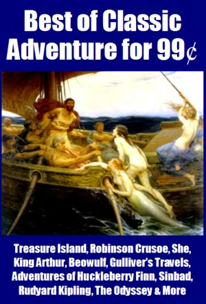 Best of Classic Adventure for 99 Cents - Treasure Island, Robinson Crusoe, Huckleberry Finn, The Odyssey, King Arthur, Sinbad, Beowulf, Gulliver's Travels, Rudyard Kipling & More