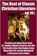 Best of Classic Christian Literature for 99 Cents - Paradise Lost, Dante, Mark Twain, Pilgrim's Progress, Dr. Faustus, Ben-Hur, The Scarlet Letter, Washington Irving, Edgar Allan Poe, George MacDonald, A Christmas Carol & More