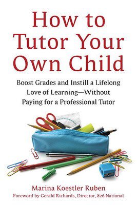 How to Tutor Your Own Child: Boost Grades and Inspire a Lifelong Love of Learning--Without Paying for a Professional Tutor