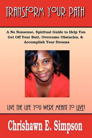 Transform Your Path: A No Nonsense, Spiritual Guide to Help You Get Off Your Butt, Overcome Obstacles, & Accomplish Your Dreams