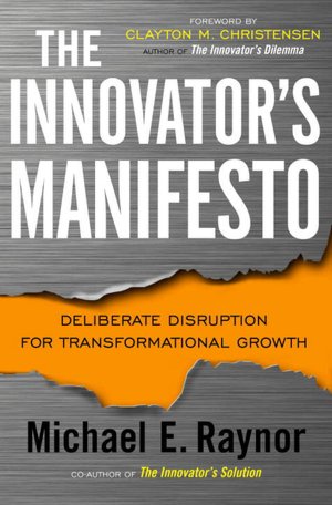 The Innovator's Manifesto: Deliberate Disruption for Transformational Growth