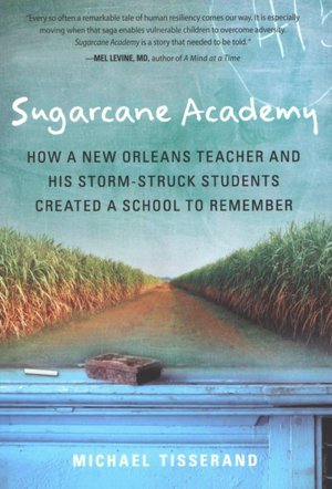 Sugarcane Academy: How a New Orleans Teacher and His Storm-Struck Students Created a School to Remember