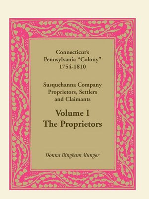 Connecticut's Pennsylvania Colony 1754-1810: Susquehanna Company Proprietors, Settlers, and Claimants