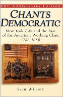 Chants Democratic: New York City and the Rise of the American Working Class, 1788-1850