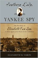 Southern Lady, Yankee Spy: The True Story of Elizabeth Van Lew, a Union Agent in the Heart of the Confederacy