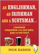 An Englishman, an Irishman and a Scotsman: A Mammoth Compendium of the Best Jokes, Gags and One-liners