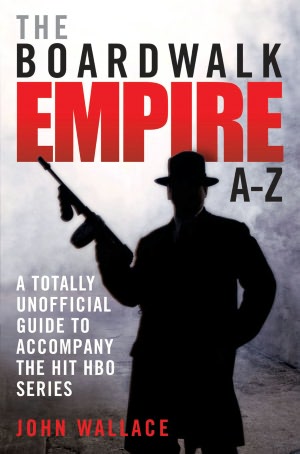 The Boardwalk Empire A-Z: A Totally Unofficial Guide to Accompany the Hit HBO Series
