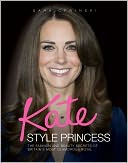 Kate: Style Princess: The Fashion and Beauty Secrets of Britain's Most Glamorous Royal
