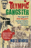 Olympic Gangster: The Legend of Jose Beyaert-Cycling Champion, Fortune Hunter and Outlaw