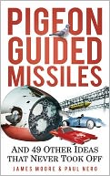 Pigeon Guided Missiles: And 49 Other Ideas that Never Took Off
