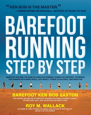 Barefoot Running Step by Step: Barefoot Ken Bob, the Guru of Shoeless Running, Shares His Personal Technique for Running with More Speed, Less Impact, Fewer Leg Inguries, and More Fun