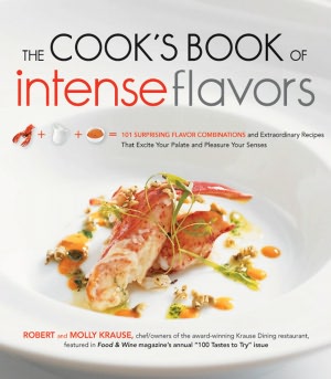 The Cook's Book of Intense Flavors: 101 Surprising Flavor Combinations and Extraordinary Recipes That Excite Your Palate and Pleasure Your Senses