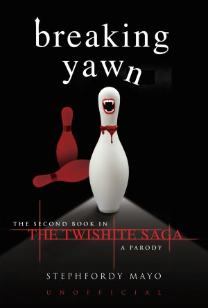 Breaking Yawn: The Second Book in the Twishite Saga: A Parody
