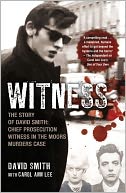 Witness: The Story of David Smith, Chief Prosecution Witness in the Moors Murders Case