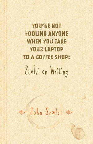 You're Not Fooling Anyone When You Take Your Laptop to a Coffee Shop: Scalzi on Writing