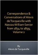 Correspondence & Conversations of Alexis de Tocqueville with Nassau William Senior from 1834 to 1859, Volume 2