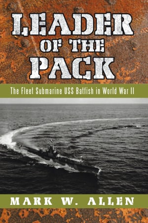 Leader of the Pack: The Fleet Submarine USS Batfish in World War II