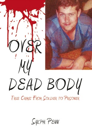 OVER MY DEAD BODY: True Crime: From Soldier to Prisoner