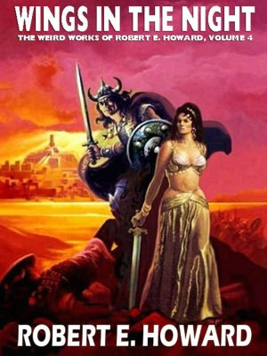Wings in the Night: The Weird Works of Robert E. Howard, Vol. 4