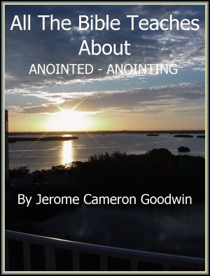 ANOINTED - ANOINTING - All The Bible Teaches About
