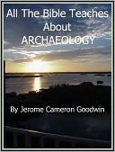 ARCHAEOLOGY - All The Bible Teaches About