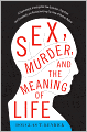 Sex, Murder, and the Meaning of Life: A Psychologist Investigates How Evolution, Cognition, and Complexity Are Revolutionizing Our View of Human Nature
