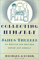 Collecting Himself: James Thurber on Writing and Writers, Humor and Himself