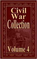 Civil War Collection Vol 4 (Jefferson Davis, EDWARD A. MOORE, LEANDER STILLWELL, G.A. Henty, L. P. BROCKETT)