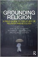 Grounding Religion: A Field Guide to the Study of Religion and Ecology