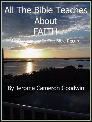 FAITH, All Occurrences In The Bible Record - All The Bible Teaches About