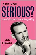 Are You Serious?: How to Be True and Get Real in the Age of Silly