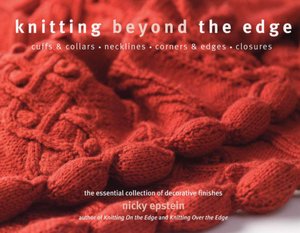 Knitting Beyond the Edge: Cuffs and Collars*Necklines*Hems*Closures - The Essential Collection of Decorative Finishes
