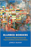 Blurred Borders: Transnational Migration Between the Hispanic Caribbean and the United States