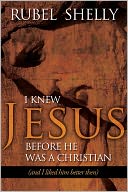 I Knew Jesus before He Was a Christian: (and I Liked Him Better Then)