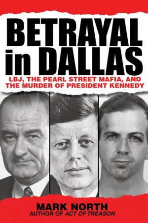 Betrayal in Dallas: LBJ, the Pearl Street Mafia, and the Murder of President Kennedy