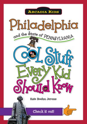 Philadelphia and the State of Pennsylvania:: Cool Stuff Every Kid Should Know (Arcadia Kids) Kate Boehm Jerome