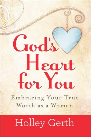 God's Heart for You: Embracing Your True Worth as a Woman